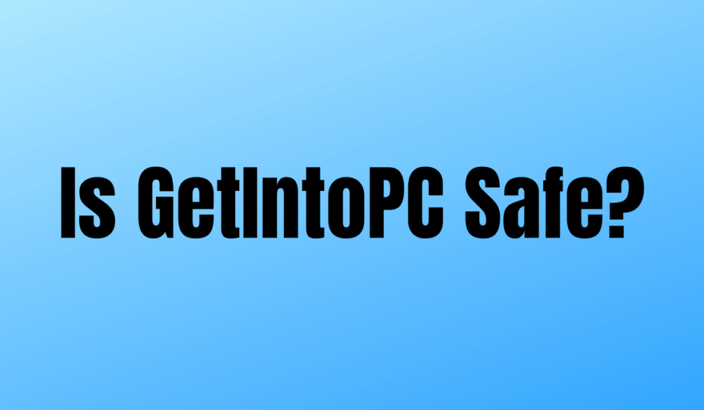 Is GetIntoPC Safe for Downloading Software?